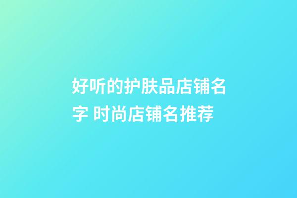 好听的护肤品店铺名字 时尚店铺名推荐-第1张-店铺起名-玄机派